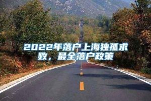 2022年落户上海独孤求败，最全落户政策