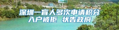 深圳一盲人多次申请积分入户被拒 状告政府