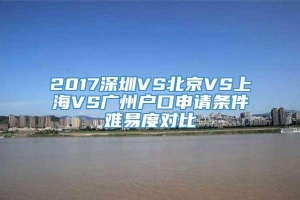 2017深圳VS北京VS上海VS广州户口申请条件难易度对比