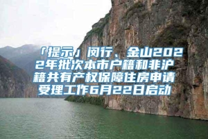 「提示」闵行、金山2022年批次本市户籍和非沪籍共有产权保障住房申请受理工作6月22日启动