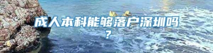 成人本科能够落户深圳吗？