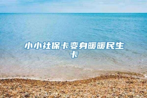 小小社保卡变身暖暖民生卡