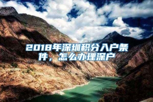 2018年深圳积分入户条件，怎么办理深户