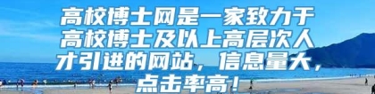 高校博士网是一家致力于高校博士及以上高层次人才引进的网站，信息量大，点击率高！