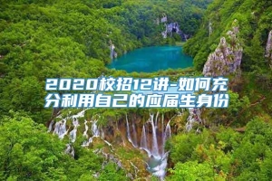 2020校招12讲-如何充分利用自己的应届生身份