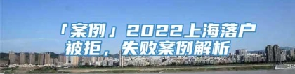 「案例」2022上海落户被拒，失败案例解析