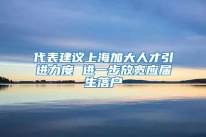 代表建议上海加大人才引进力度 进一步放宽应届生落户