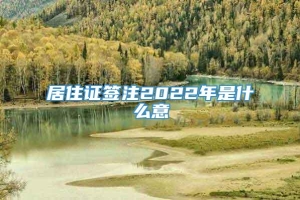 居住证签注2022年是什么意