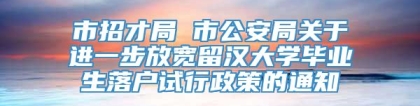 市招才局 市公安局关于进一步放宽留汉大学毕业生落户试行政策的通知