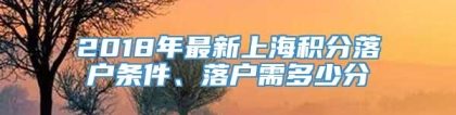 2018年最新上海积分落户条件、落户需多少分