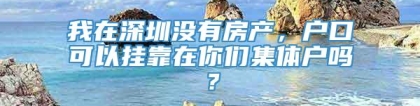 我在深圳没有房产，户口可以挂靠在你们集体户吗？