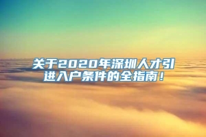 关于2020年深圳人才引进入户条件的全指南！