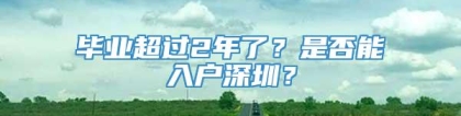 毕业超过2年了？是否能入户深圳？