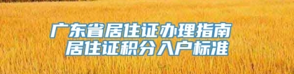 广东省居住证办理指南 居住证积分入户标准