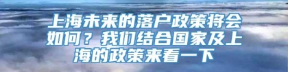 上海未来的落户政策将会如何？我们结合国家及上海的政策来看一下