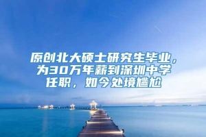 原创北大硕士研究生毕业，为30万年薪到深圳中学任职，如今处境尴尬