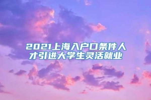 2021上海入户口条件人才引进大学生灵活就业