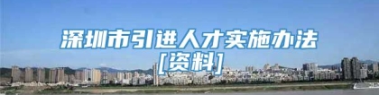 深圳市引进人才实施办法[资料]