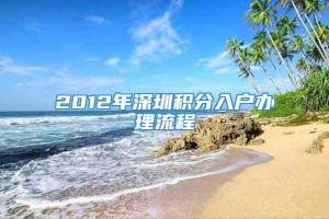 2012年深圳积分入户办理流程