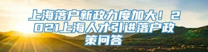 上海落户新政力度加大！2021上海人才引进落户政策问答