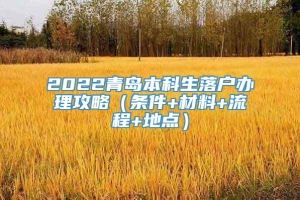 2022青岛本科生落户办理攻略（条件+材料+流程+地点）