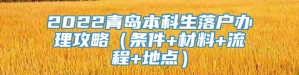 2022青岛本科生落户办理攻略（条件+材料+流程+地点）