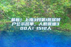 最新！上海3月第1批居转户公示名单，人数骤增300人！1512人