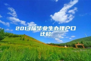 2013届毕业生办理户口迁移