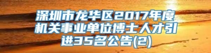 深圳市龙华区2017年度机关事业单位博士人才引进35名公告(2)