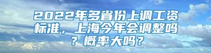 2022年多省份上调工资标准，上海今年会调整吗？概率大吗？