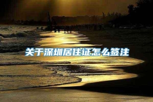 关于深圳居住证怎么签注