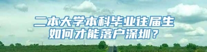 二本大学本科毕业往届生如何才能落户深圳？