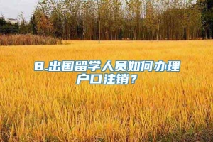 8.出国留学人员如何办理户口注销？