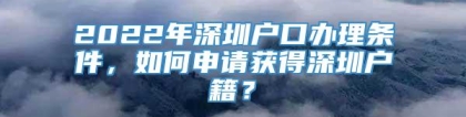 2022年深圳户口办理条件，如何申请获得深圳户籍？