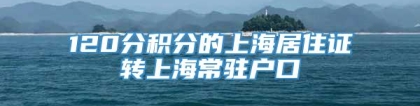 120分积分的上海居住证转上海常驻户口