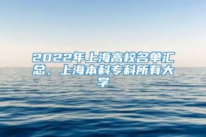 2022年上海高校名单汇总，上海本科专科所有大学