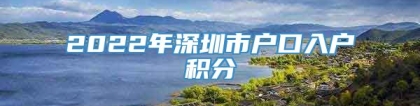 2022年深圳市户口入户积分