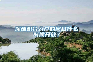 深圳积分入户的窗口什么时候开放？