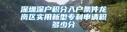 深圳深户积分入户条件龙岗区实用新型专利申请积多少分