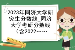 2023年同济大学研究生分数线_同济大学考研分数线（含2022-2023年）