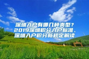 深圳入户有哪几种类型？2019深圳积分入户标准、深圳入户积分新规定解读