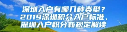 深圳入户有哪几种类型？2019深圳积分入户标准、深圳入户积分新规定解读