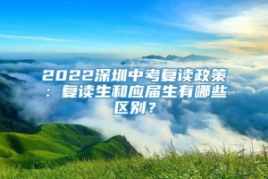 2022深圳中考复读政策：复读生和应届生有哪些区别？