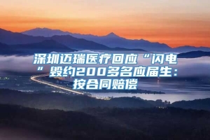 深圳迈瑞医疗回应“闪电”毁约200多名应届生：按合同赔偿