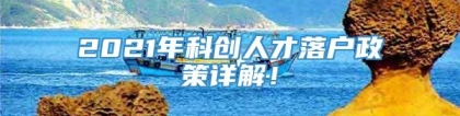 2021年科创人才落户政策详解！