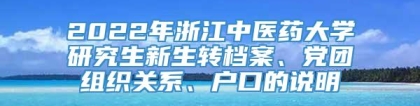 2022年浙江中医药大学研究生新生转档案、党团组织关系、户口的说明