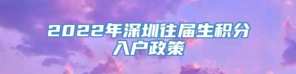 2022年深圳往届生积分入户政策