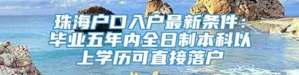 珠海户口入户最新条件：毕业五年内全日制本科以上学历可直接落户