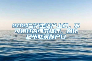 2021留学生落户上海，不可错过的细节梳理，别让细节耽误你户口