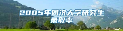 2005年同济大学研究生录取率